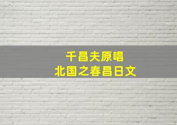 千昌夫原唱 北国之春昌日文